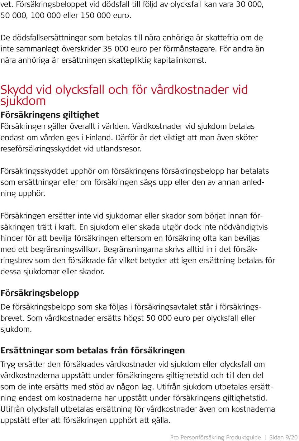 För andra än nära anhöriga är ersättningen skattepliktig kapitalinkomst. Skydd vid olycksfall och för vårdkostnader vid sjukdom Försäkringens giltighet Försäkringen gäller överallt i världen.