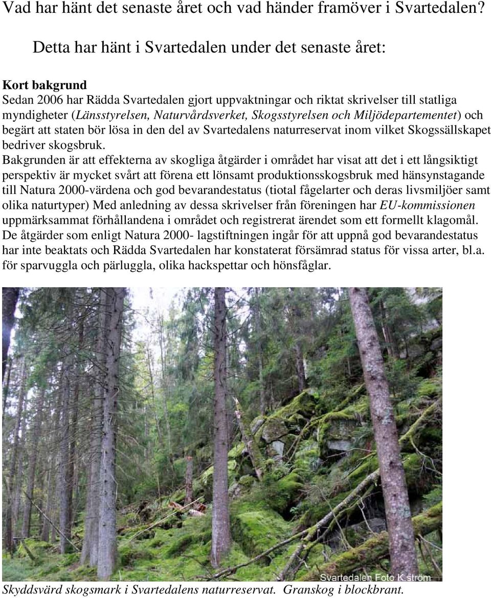 Naturvårdsverket, Skogsstyrelsen och Miljödepartementet) och begärt att staten bör lösa in den del av Svartedalens naturreservat inom vilket Skogssällskapet bedriver skogsbruk.