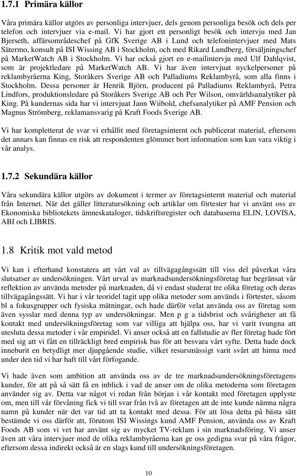 Rikard Lundberg, försäljningschef på MarketWatch AB i Stockholm. Vi har också gjort en e-mailintervju med Ulf Dahlqvist, som är projektledare på MarketWatch AB.