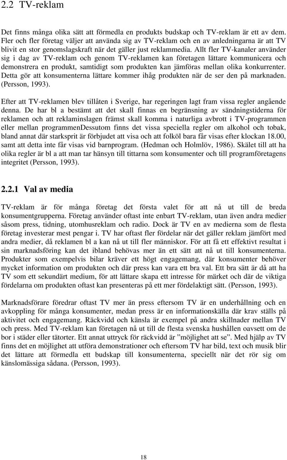 Allt fler TV-kanaler använder sig i dag av TV-reklam och genom TV-reklamen kan företagen lättare kommunicera och demonstrera en produkt, samtidigt som produkten kan jämföras mellan olika konkurrenter.