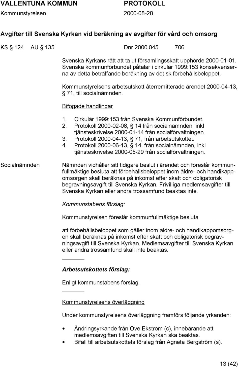 Kommunstyrelsens arbetsutskott återremitterade ärendet 2000-04-13, 71, till socialnämnden. Bifogade handlingar 1. Cirkulär 1999:153 från Svenska Kommunförbundet. 2. Protokoll 2000-02-08, 14 från socialnämnden, inkl tjänsteskrivelse 2000-01-14 från socialförvaltningen.