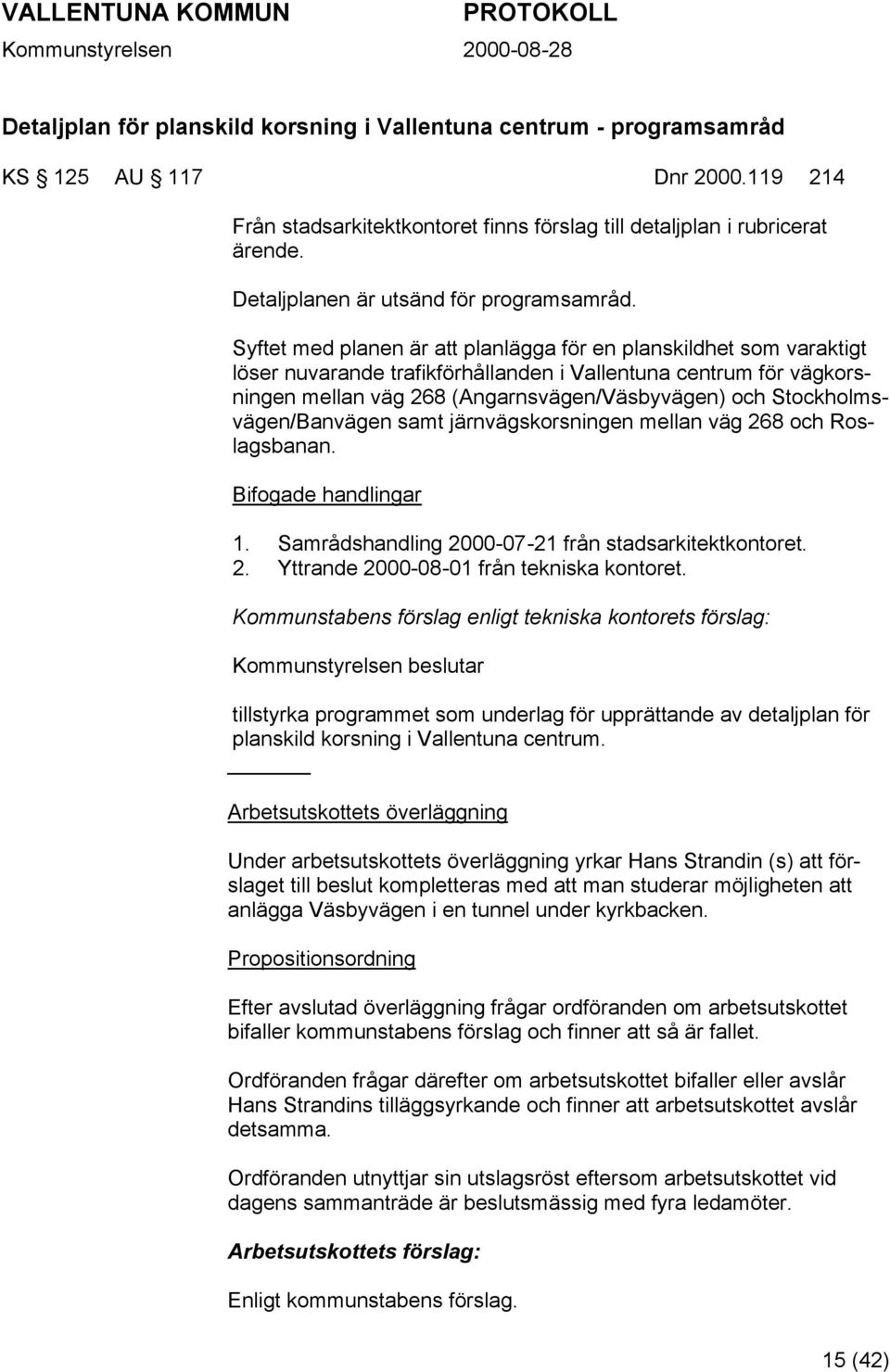 Syftet med planen är att planlägga för en planskildhet som varaktigt löser nuvarande trafikförhållanden i Vallentuna centrum för vägkorsningen mellan väg 268 (Angarnsvägen/Väsbyvägen) och