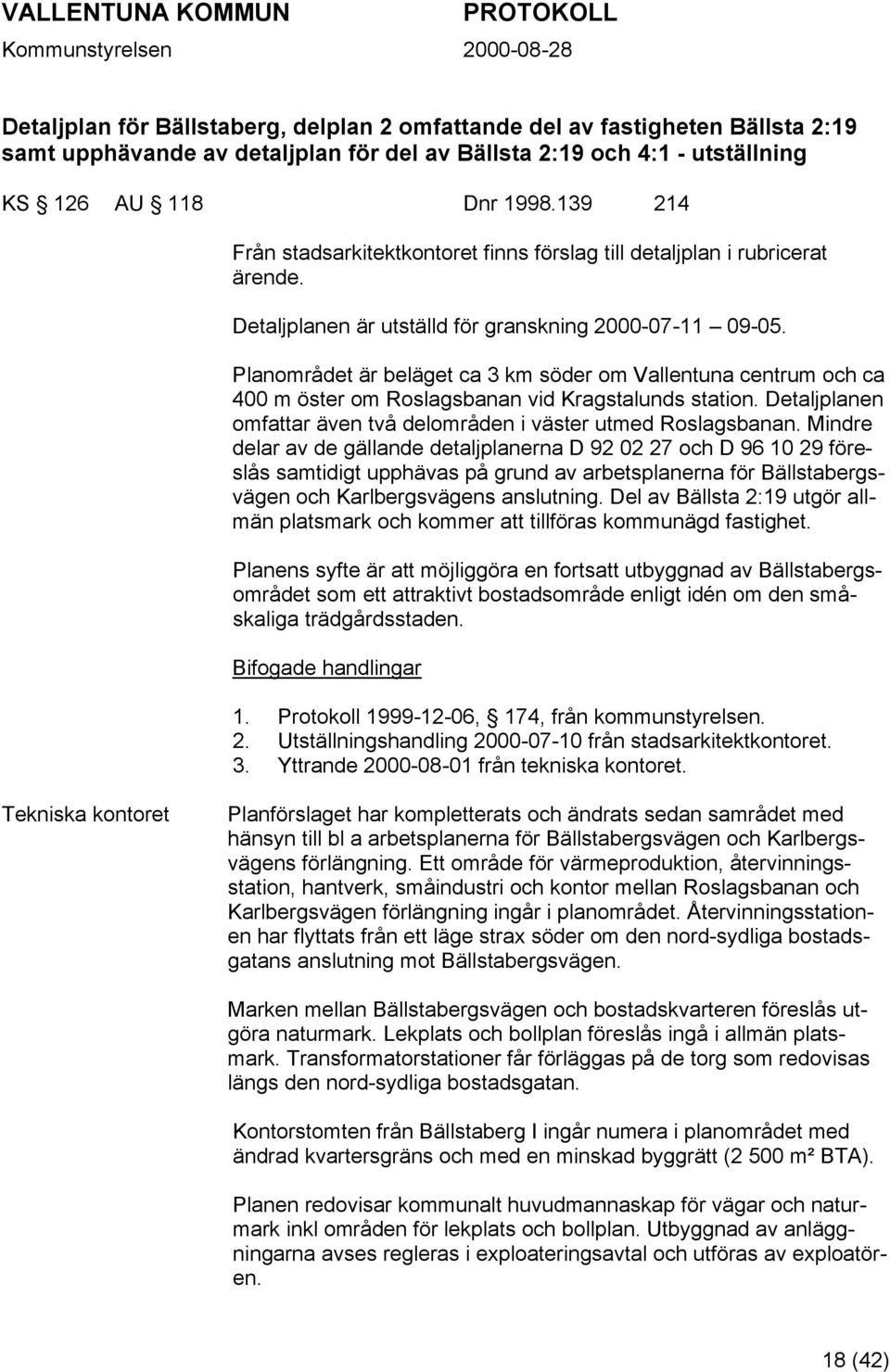 Planområdet är beläget ca 3 km söder om Vallentuna centrum och ca 400 m öster om Roslagsbanan vid Kragstalunds station. Detaljplanen omfattar även två delområden i väster utmed Roslagsbanan.