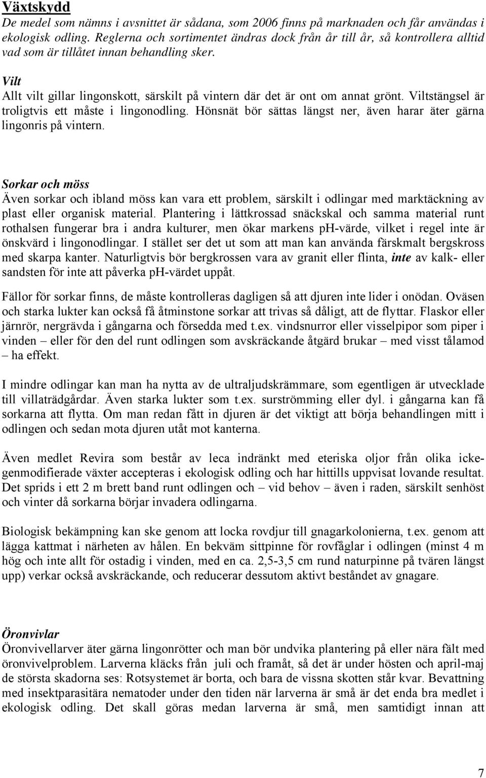 Vilt Allt vilt gillar lingonskott, särskilt på vintern där det är ont om annat grönt. Viltstängsel är troligtvis ett måste i lingonodling.