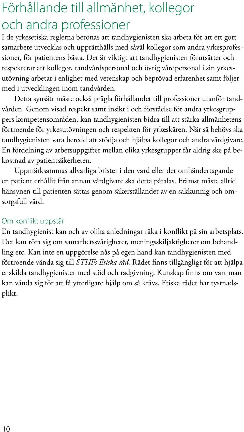 Det är viktigt att tandhygienisten förutsätter och respekterar att kollegor, tandvårdspersonal och övrig vårdpersonal i sin yrkesutövning arbetar i enlighet med vetenskap och beprövad erfarenhet samt