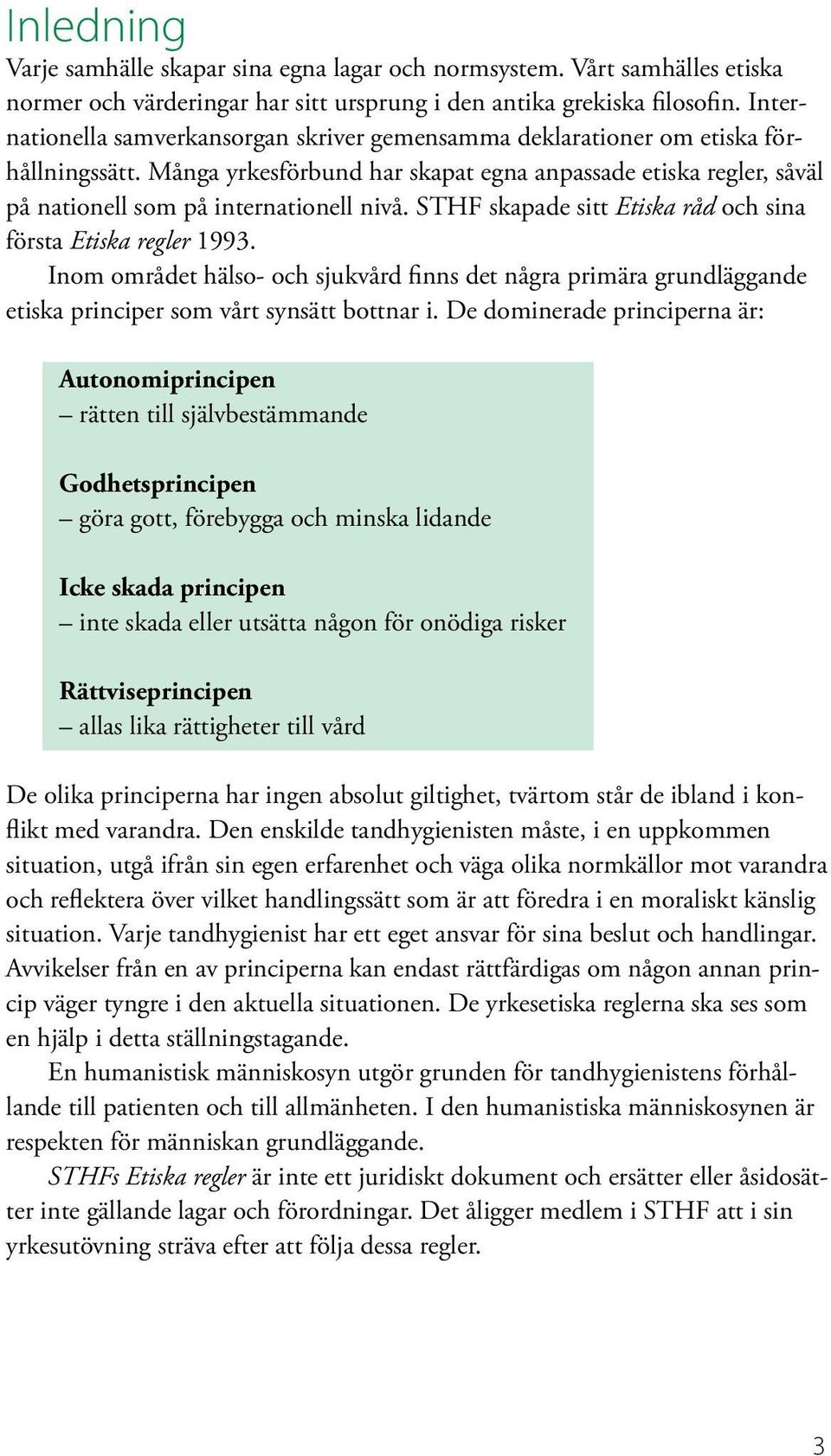 STHF skapade sitt Etiska råd och sina första Etiska regler 1993. Inom området hälso- och sjukvård finns det några primära grundläggande etiska principer som vårt synsätt bottnar i.