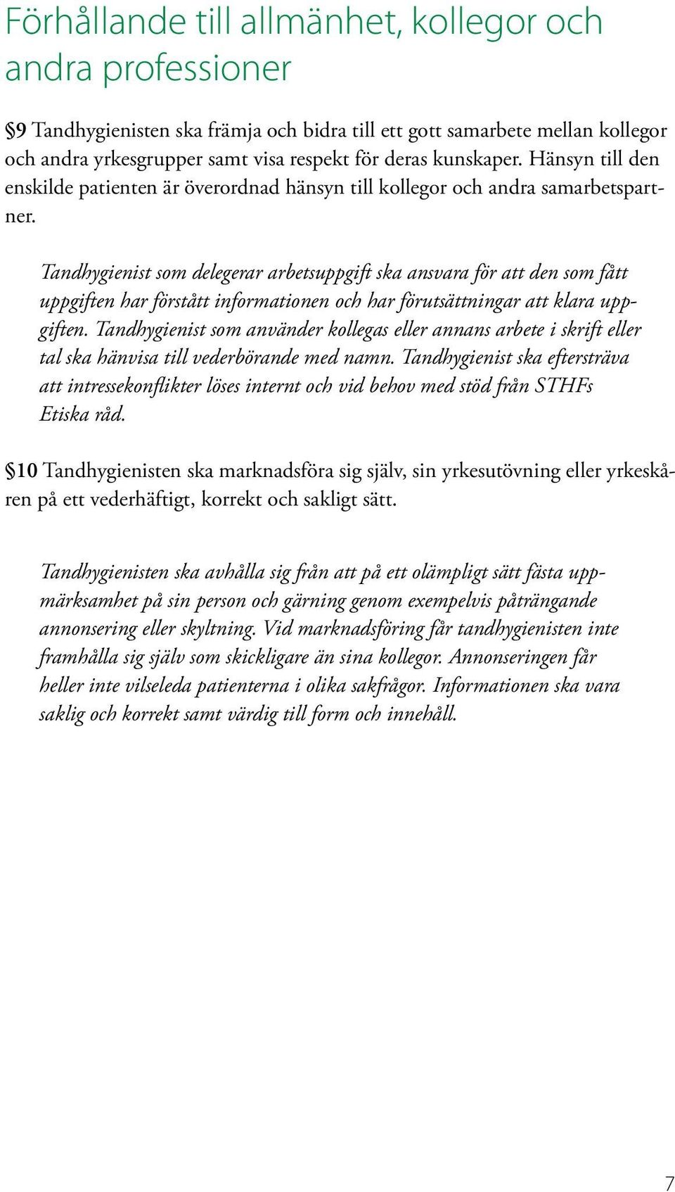 Tandhygienist som delegerar arbetsuppgift ska ansvara för att den som fått uppgiften har förstått informationen och har förutsättningar att klara uppgiften.