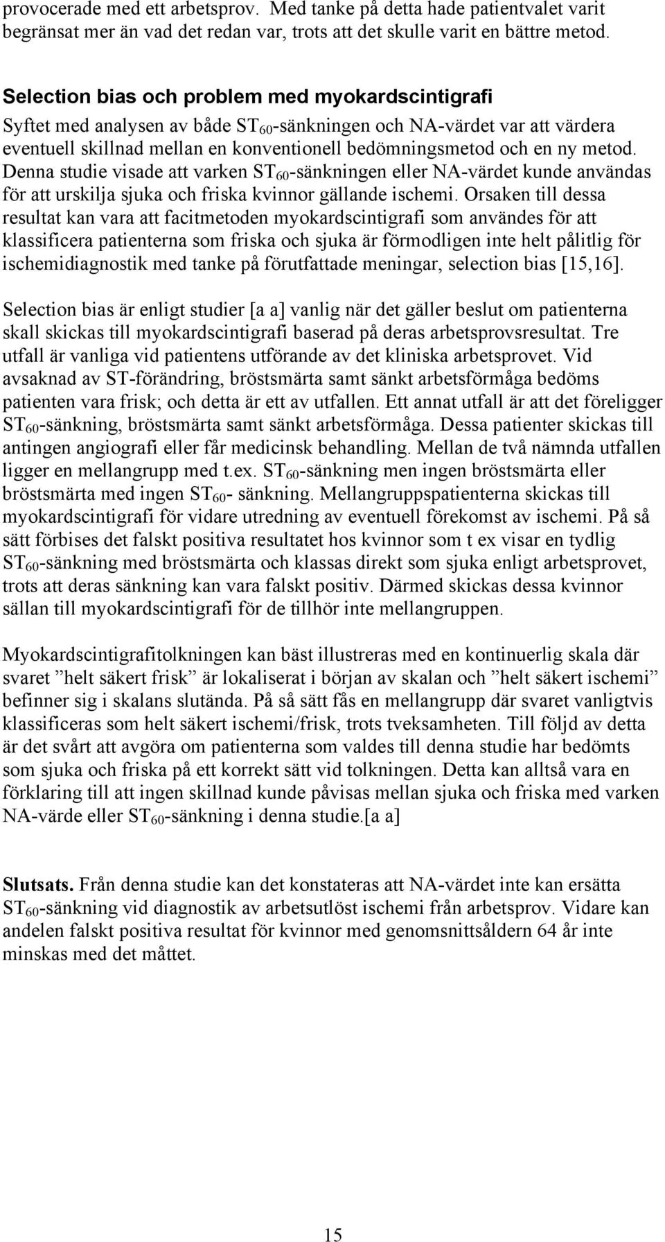 metod. Denna studie visade att varken ST 60 -sänkningen eller NA-värdet kunde användas för att urskilja sjuka och friska kvinnor gällande ischemi.