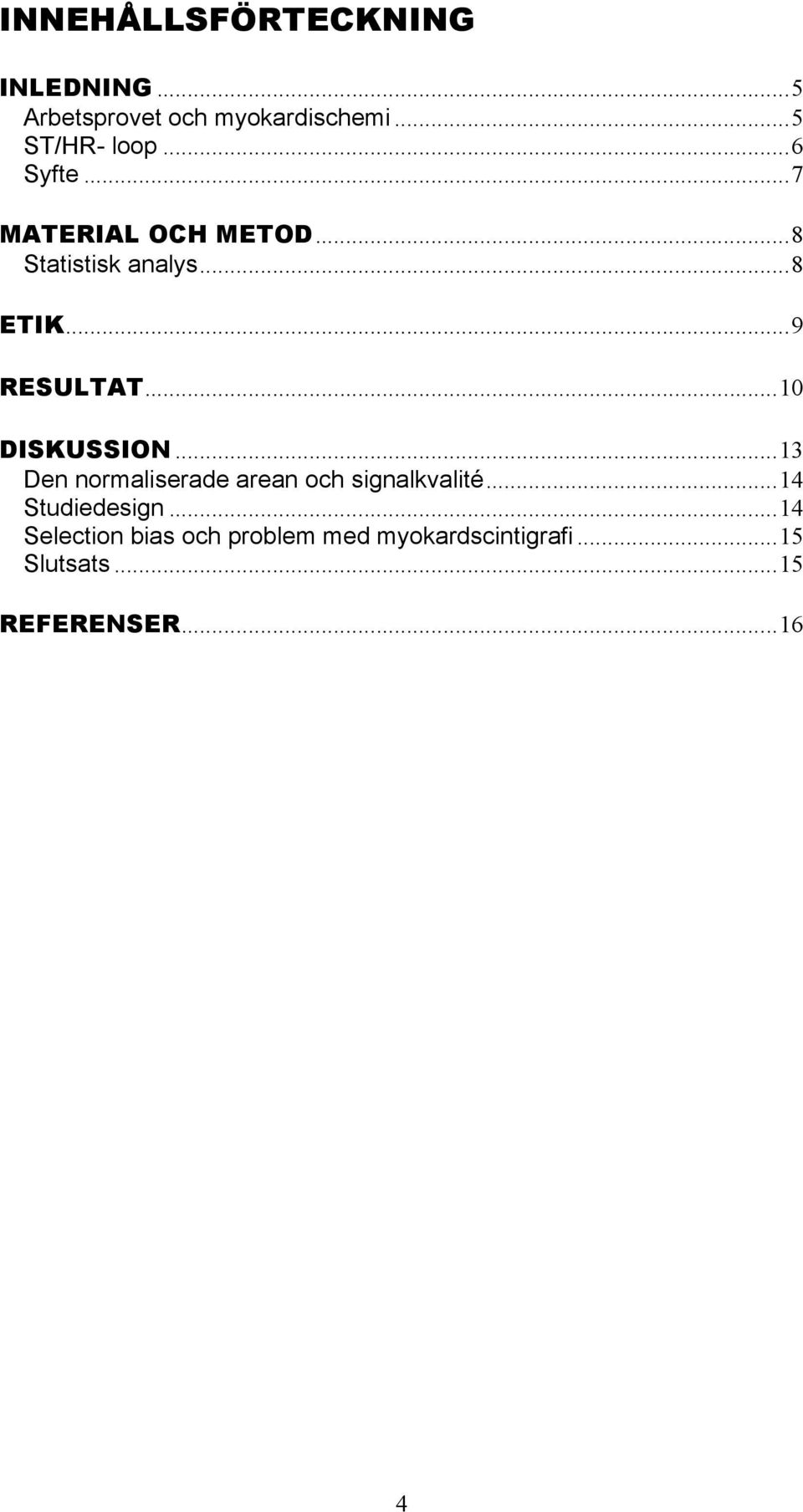 .. 10 DISKUSSION... 13 Den normaliserade arean och signalkvalité... 14 Studiedesign.