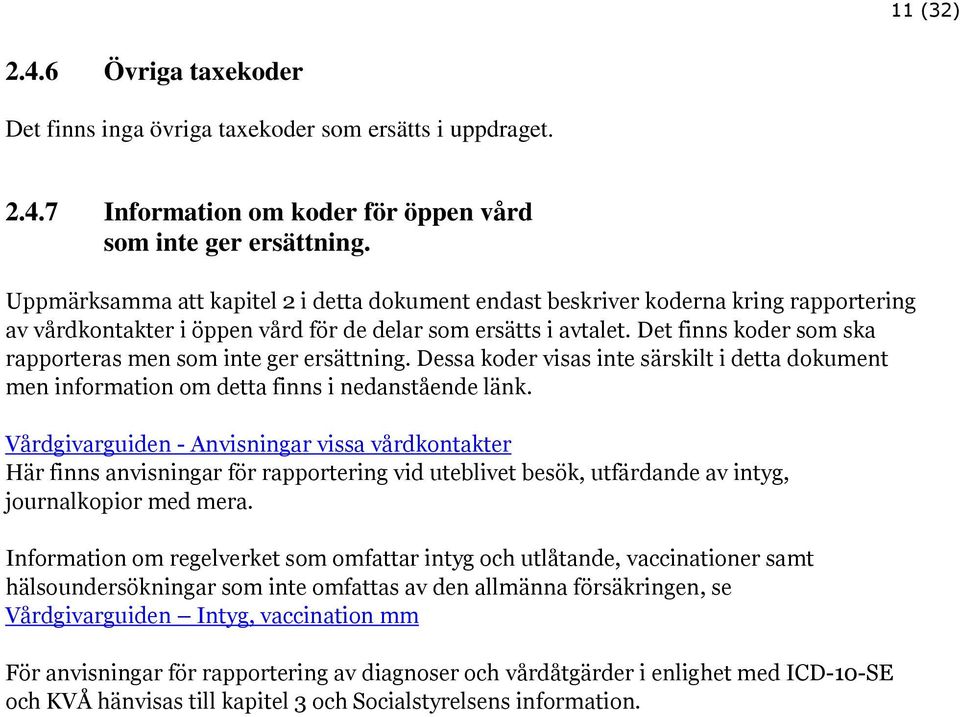 Det finns koder som ska rapporteras men som inte ger ersättning. Dessa koder visas inte särskilt i detta dokument men information om detta finns i nedanstående länk.