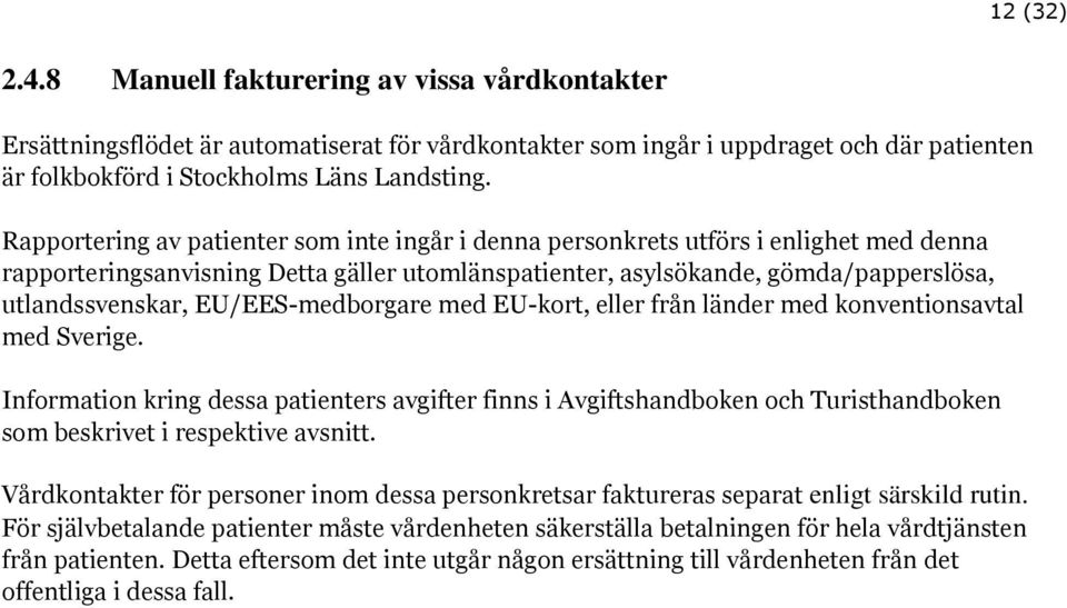 EU/EES-medborgare med EU-kort, eller från länder med konventionsavtal med Sverige.