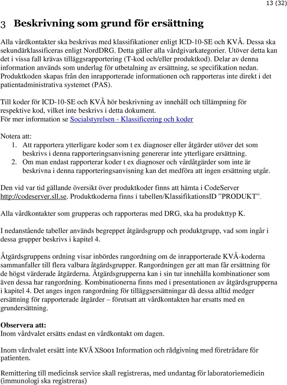 Delar av denna information används som underlag för utbetalning av ersättning, se specifikation nedan.