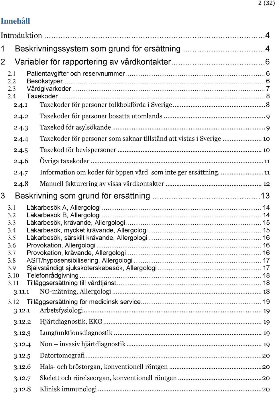 .. 10 2.4.5 Taxekod för bevispersoner... 10 2.4.6 Övriga taxekoder... 11 2.4.7 Information om koder för öppen vård som inte ger ersättning.... 11 2.4.8 Manuell fakturering av vissa vårdkontakter.