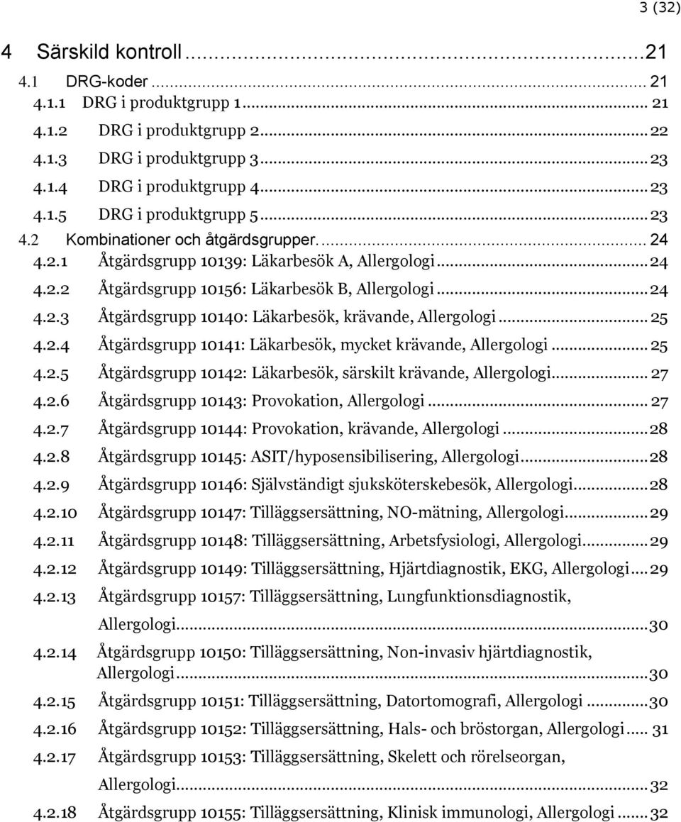 .. 25 4.2.4 Åtgärdsgrupp 10141: Läkarbesök, mycket krävande, Allergologi... 25 4.2.5 Åtgärdsgrupp 10142: Läkarbesök, särskilt krävande, Allergologi... 27 4.2.6 Åtgärdsgrupp 10143: Provokation, Allergologi.