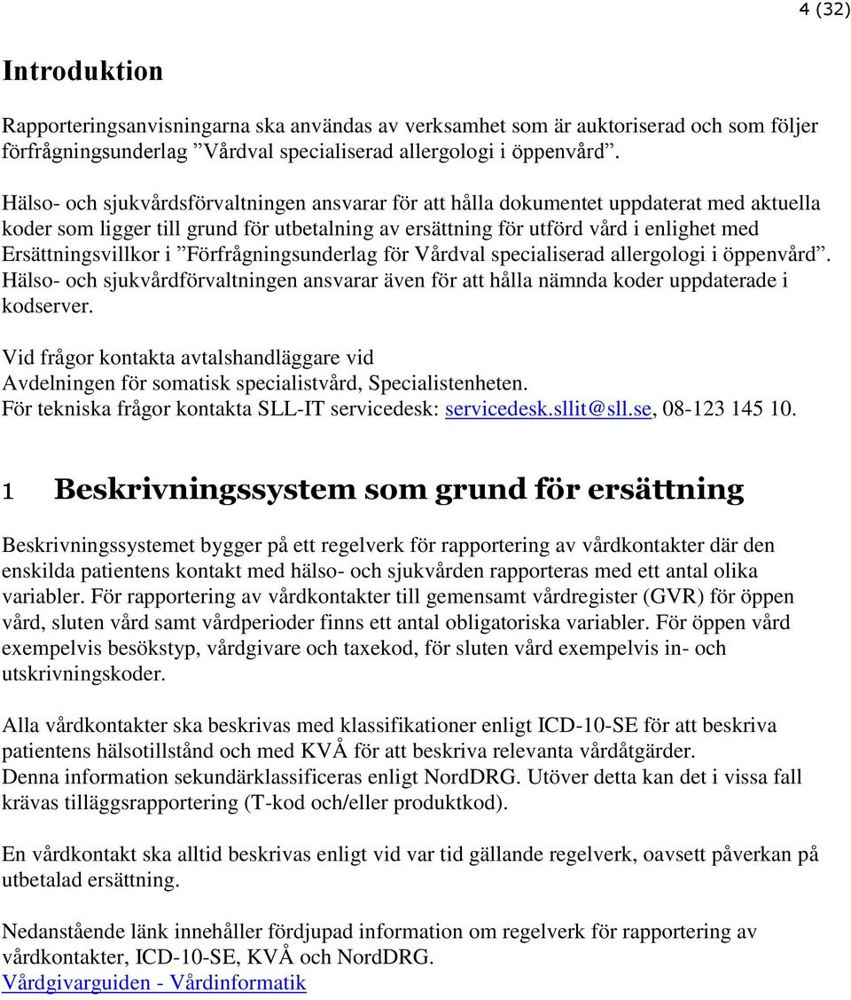 i Förfrågningsunderlag för Vårdval specialiserad allergologi i öppenvård. Hälso- och sjukvårdförvaltningen ansvarar även för att hålla nämnda koder uppdaterade i kodserver.