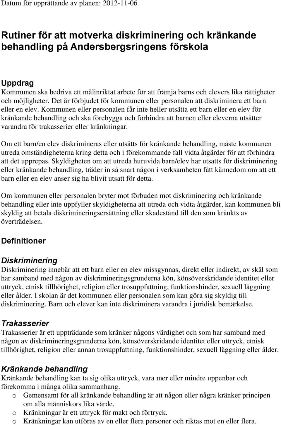 Kommunen eller personalen får inte heller utsätta ett barn eller en elev för kränkande behandling och ska förebygga och förhindra att barnen eller eleverna utsätter varandra för trakasserier eller