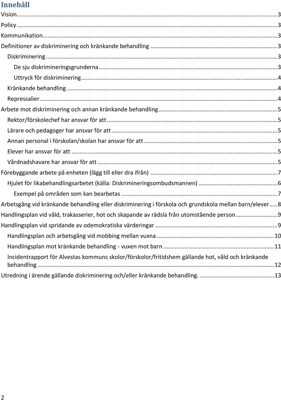 .. 5 Annan personal i förskolan/skolan har ansvar för att... 5 Elever har ansvar för att... 5 Vårdnadshavare har ansvar för att... 5 Förebyggande arbete på enheten (lägg till eller dra ifrån).