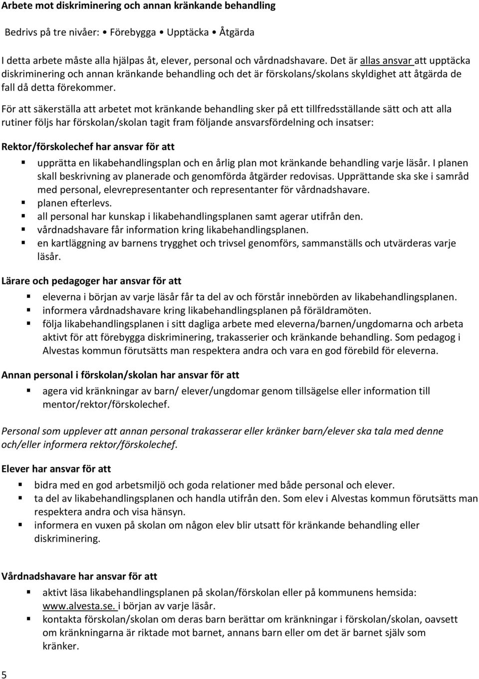 För att säkerställa att arbetet mot kränkande behandling sker på ett tillfredsställande sätt och att alla rutiner följs har förskolan/skolan tagit fram följande ansvarsfördelning och insatser: