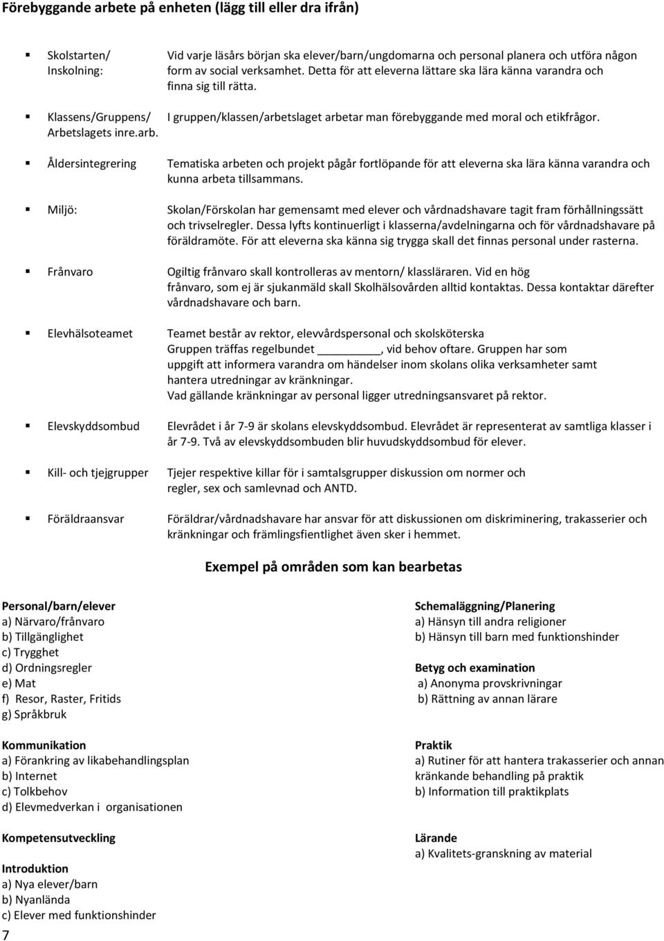 arb. Åldersintegrering Tematiska arbeten och projekt pågår fortlöpande för att eleverna ska lära känna varandra och kunna arbeta tillsammans.