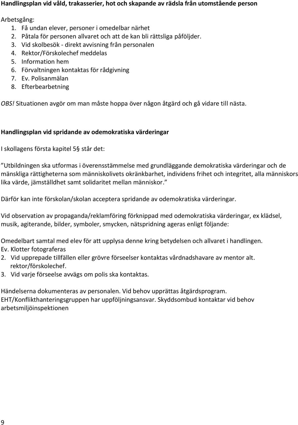 Förvaltningen kontaktas för rådgivning 7. Ev. Polisanmälan 8. Efterbearbetning OBS! Situationen avgör om man måste hoppa över någon åtgärd och gå vidare till nästa.