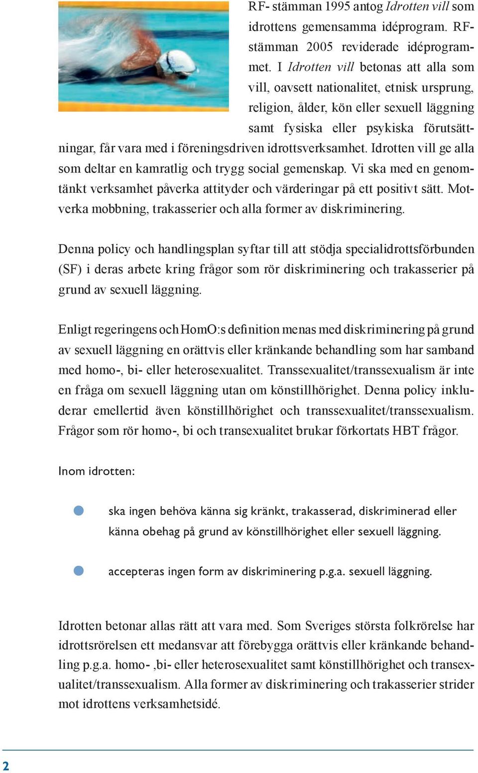 föreningsdriven idrottsverksamhet. Idrotten vill ge alla som deltar en kamratlig och trygg social gemenskap. Vi ska med en genomtänkt verksamhet påverka attityder och värderingar på ett positivt sätt.