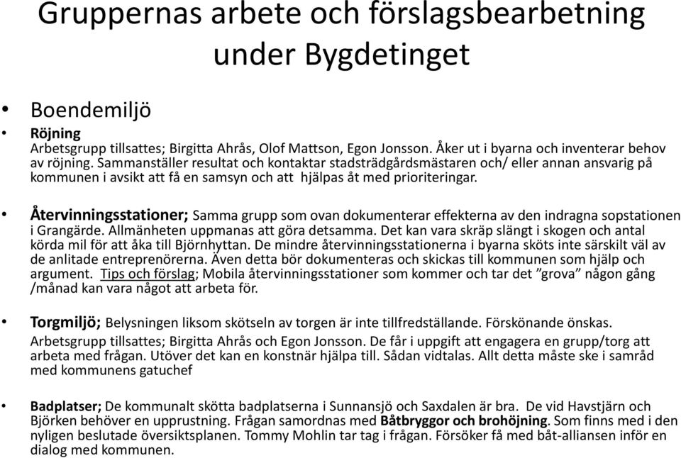 Återvinningsstationer; Samma grupp som ovan dokumenterar effekterna av den indragna sopstationen i Grangärde. Allmänheten uppmanas att göra detsamma.