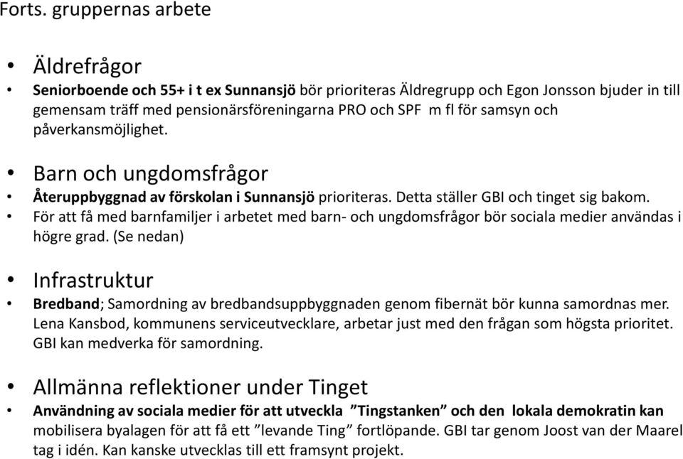 och påverkansmöjlighet. Barn och ungdomsfrågor Återuppbyggnad av förskolan i Sunnansjö prioriteras. Detta ställer GBI och tinget sig bakom.