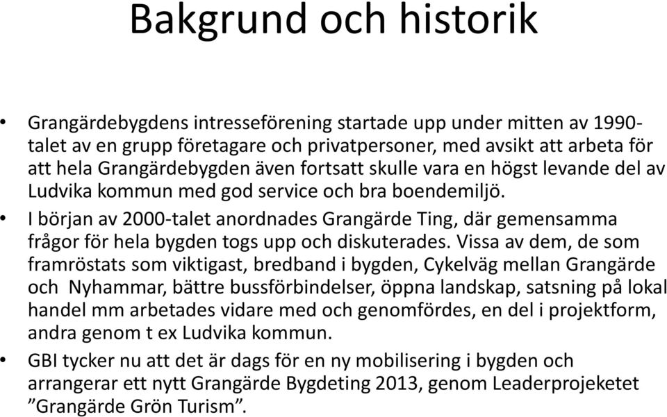 I början av 2000-talet anordnades Grangärde Ting, där gemensamma frågor för hela bygden togs upp och diskuterades.