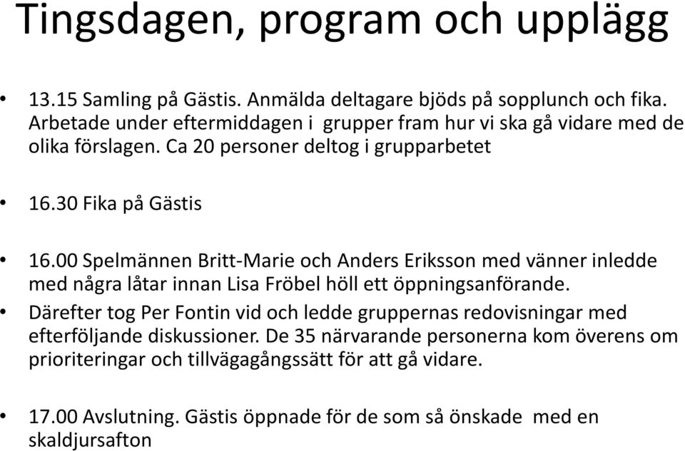 00 Spelmännen Britt-Marie och Anders Eriksson med vänner inledde med några låtar innan Lisa Fröbel höll ett öppningsanförande.