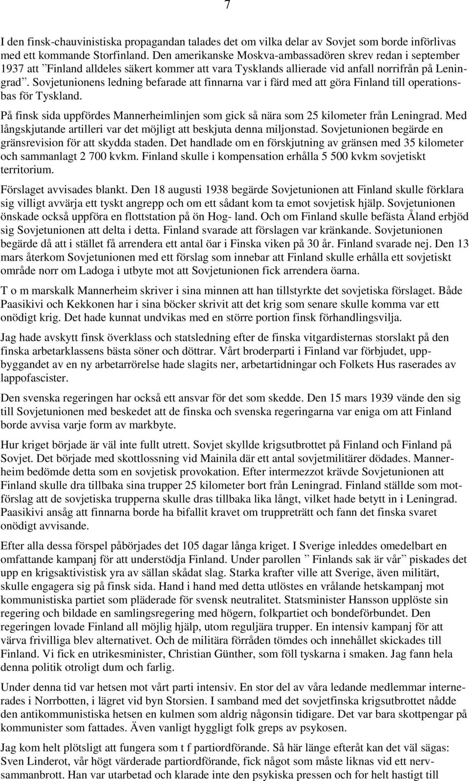 Sovjetunionens ledning befarade att finnarna var i färd med att göra Finland till operationsbas för Tyskland. På finsk sida uppfördes Mannerheimlinjen som gick så nära som 25 kilometer från Leningrad.