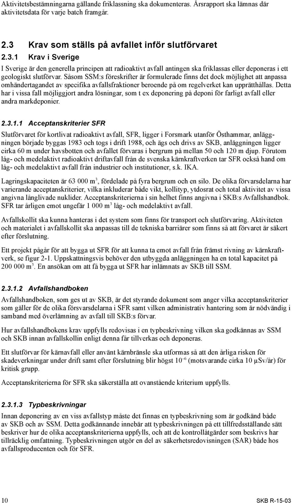 Såsom SSM:s föreskrifter är formulerade finns det dock möjlighet att anpassa omhändertagandet av specifika avfallsfraktioner beroende på om regelverket kan upprätthållas.