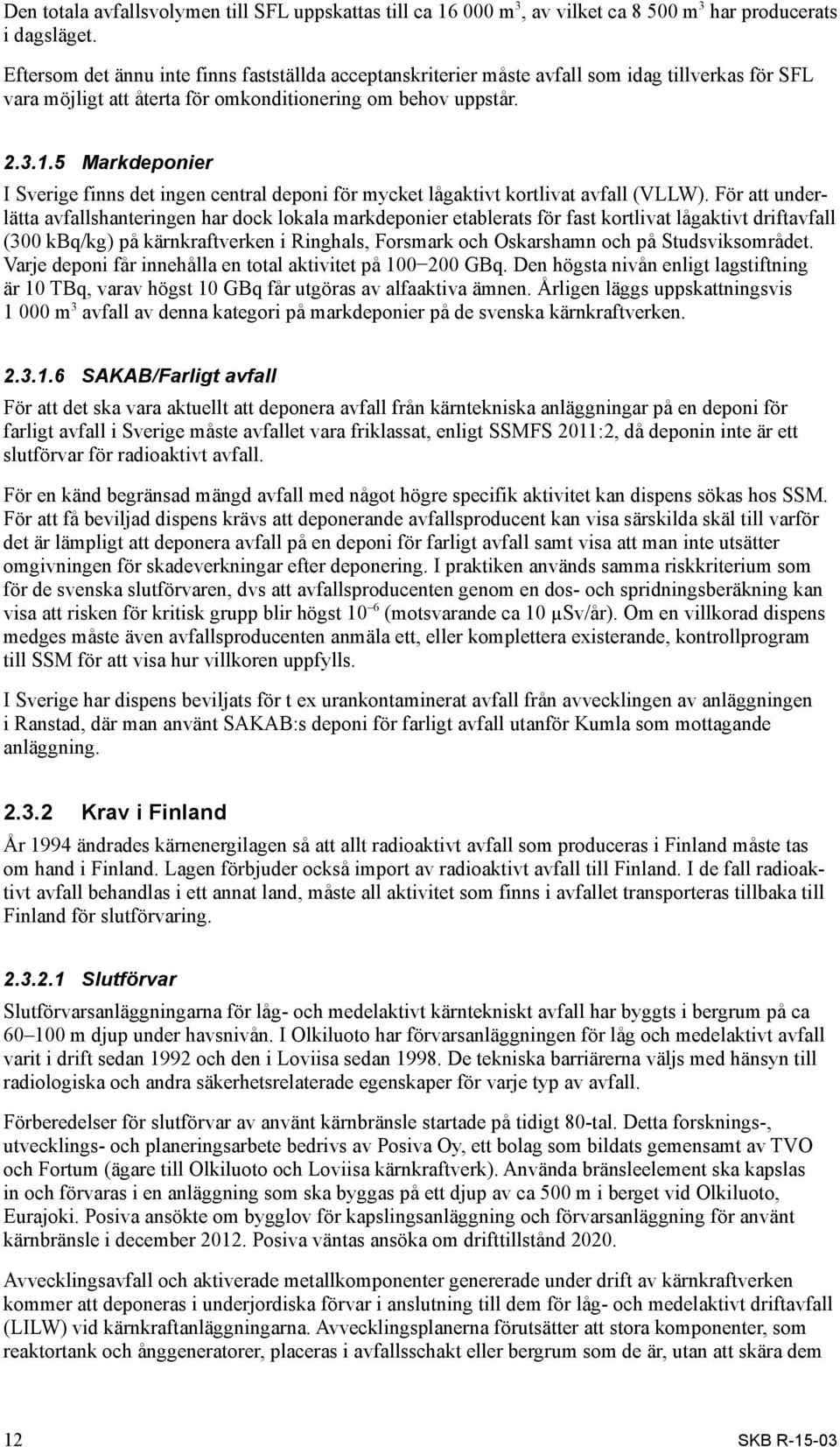 5 Markdeponier I Sverige finns det ingen central deponi för mycket lågaktivt kortlivat avfall (VLLW).