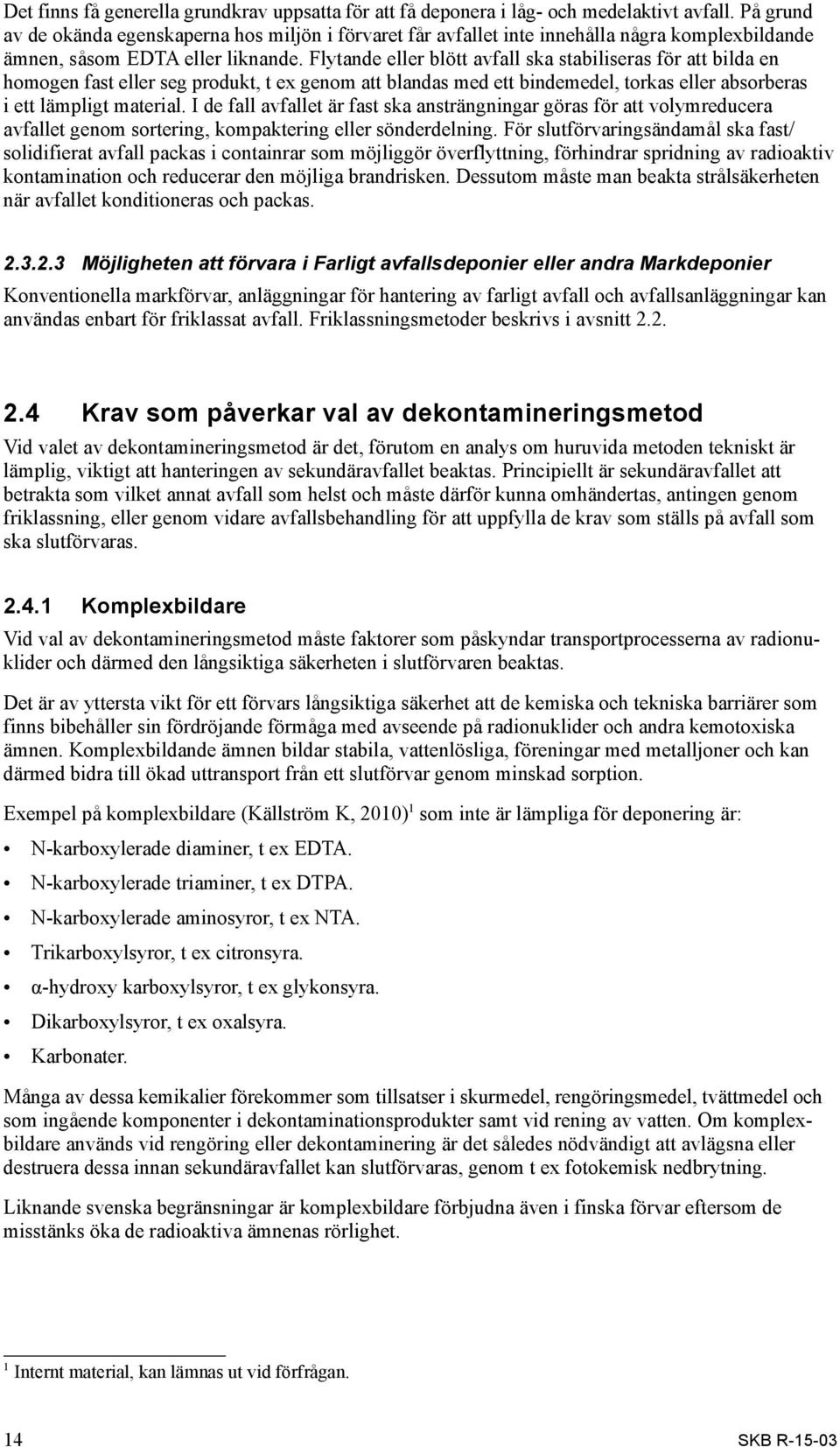 Flytande eller blött avfall ska stabiliseras för att bilda en homogen fast eller seg produkt, t ex genom att blandas med ett bindemedel, torkas eller absorberas i ett lämpligt material.