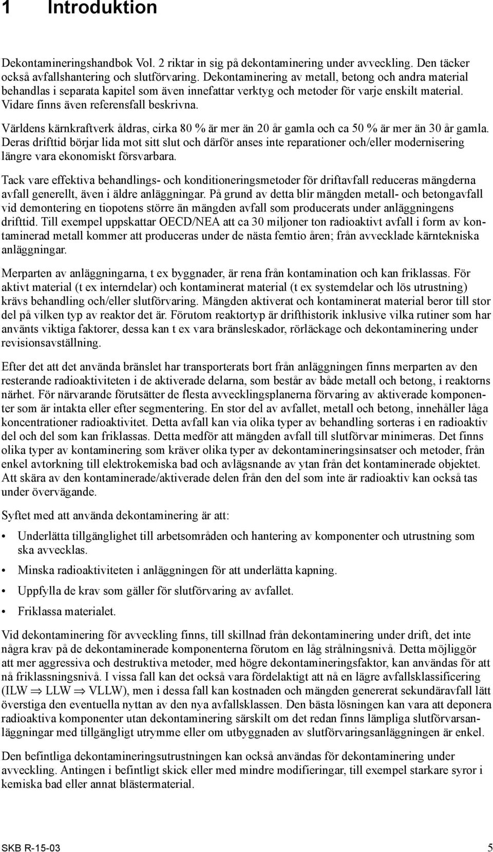 Världens kärnkraftverk åldras, cirka 80 % är mer än 20 år gamla och ca 50 % är mer än 30 år gamla.