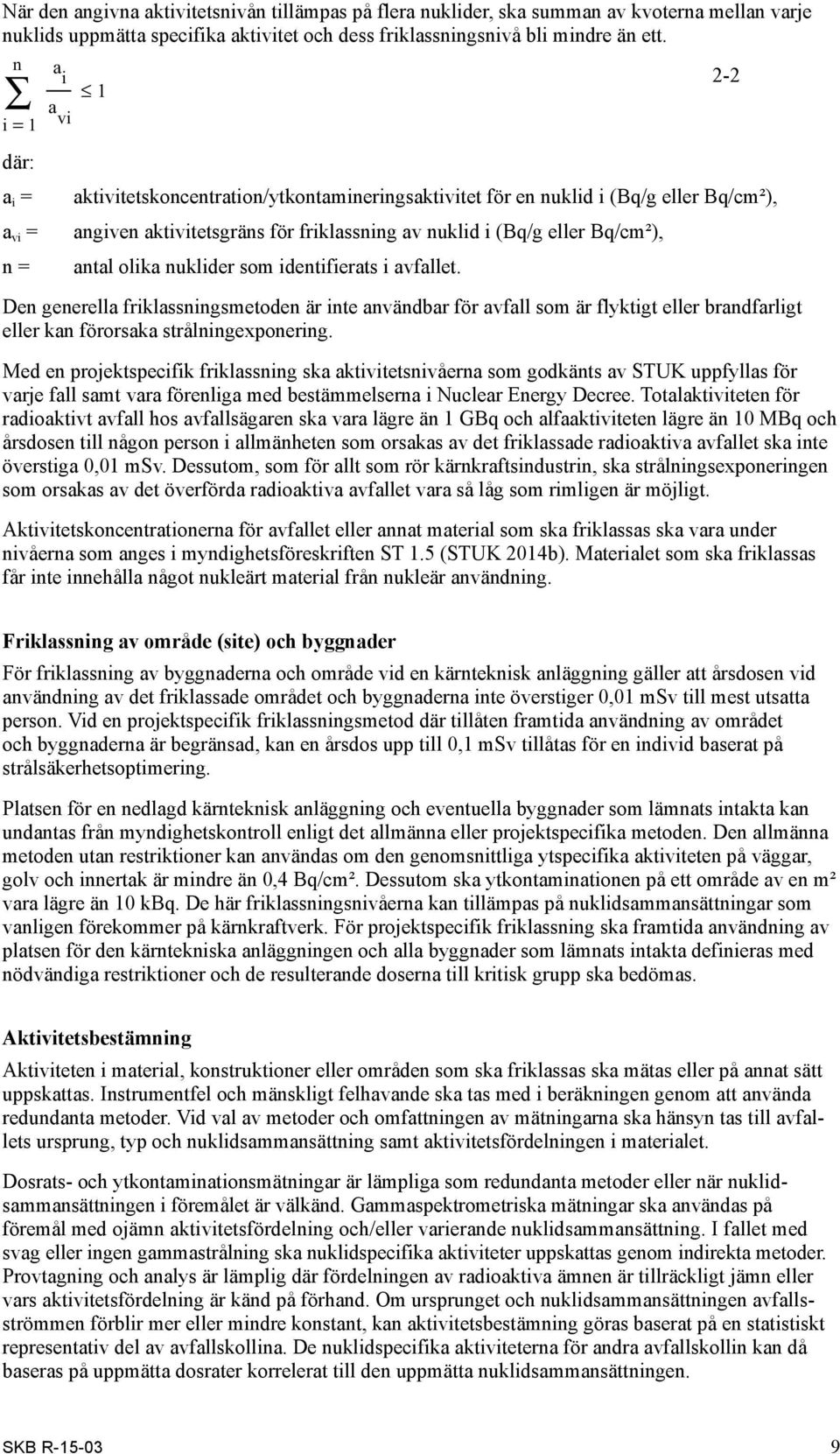 Bq/cm²), antal olika nuklider som identifierats i avfallet. Den generella friklassningsmetoden är inte användbar för avfall som är flyktigt eller brandfarligt eller kan förorsaka strålningexponering.