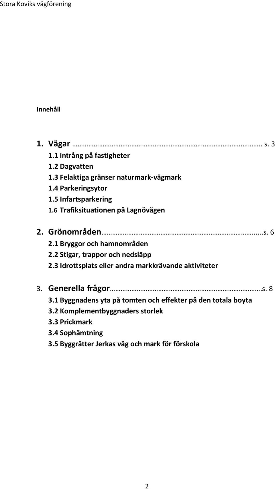 2 Stigar, trappor och nedsläpp 2.3 Idrottsplats eller andra markkrävande aktiviteter 3. Generella frågor.s. 8 3.