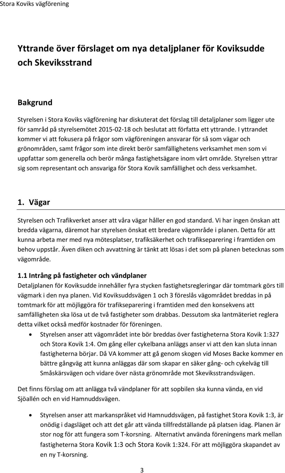 I yttrandet kommer vi att fokusera på frågor som vägföreningen ansvarar för så som vägar och grönområden, samt frågor som inte direkt berör samfällighetens verksamhet men som vi uppfattar som