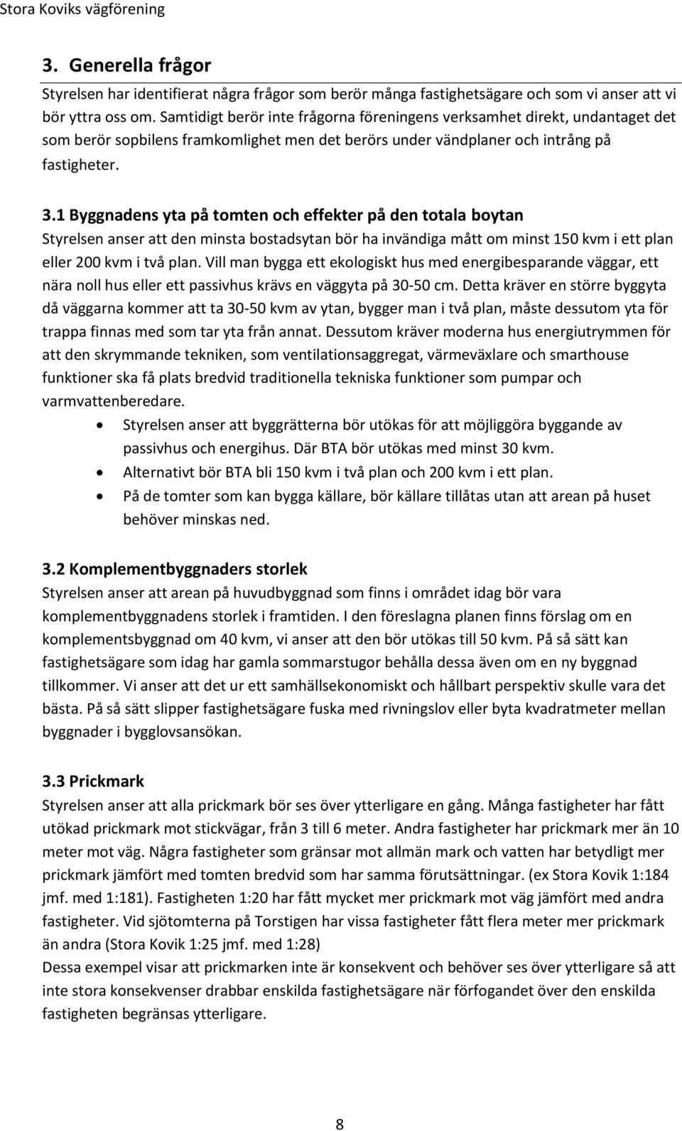 1 Byggnadens yta på tomten och effekter på den totala boytan Styrelsen anser att den minsta bostadsytan bör ha invändiga mått om minst 150 kvm i ett plan eller 200 kvm i två plan.