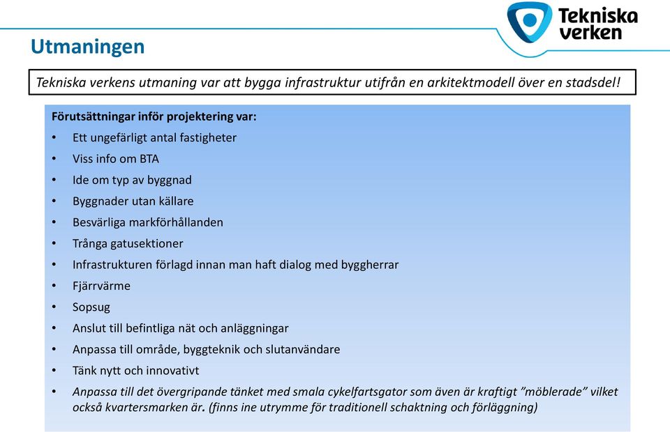 gatusektioner Infrastrukturen förlagd innan man haft dialog med byggherrar Fjärrvärme Sopsug Anslut till befintliga nät och anläggningar Anpassa till område, byggteknik