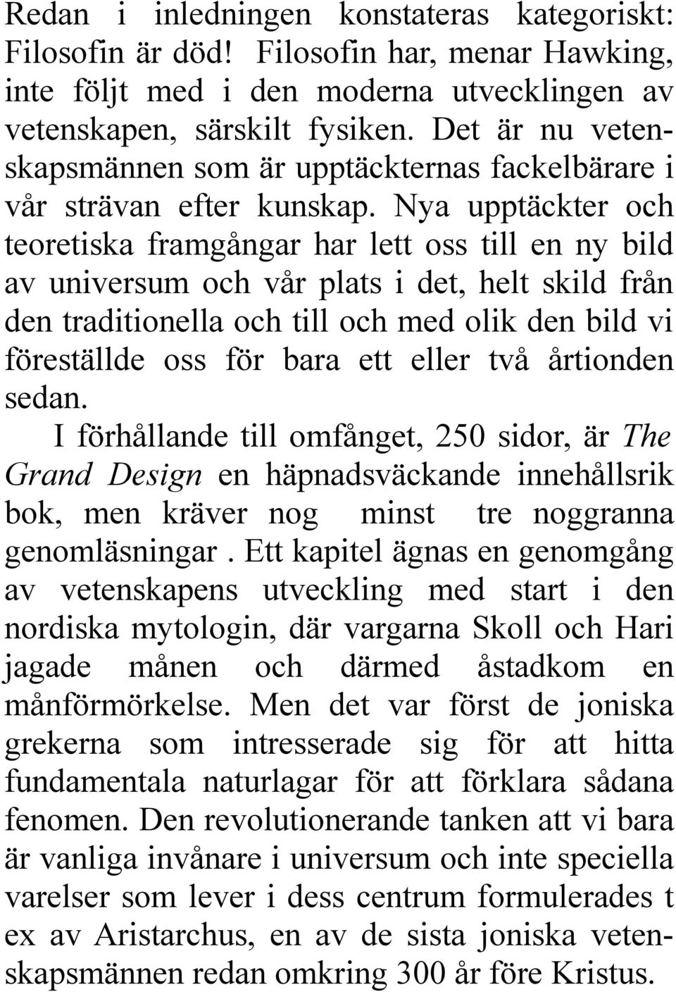 Nya upptäckter och teoretiska framgångar har lett oss till en ny bild av universum och vår plats i det, helt skild från den traditionella och till och med olik den bild vi föreställde oss för bara