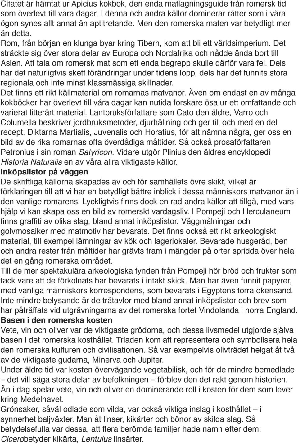 Rom, från början en klunga byar kring Tibern, kom att bli ett världsimperium. Det sträckte sig över stora delar av Europa och Nordafrika och nådde ända bort till Asien.
