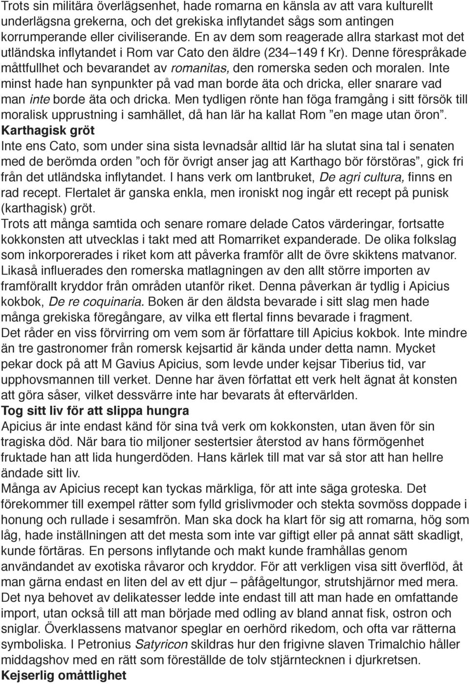 Denne förespråkade måttfullhet och bevarandet av romanitas, den romerska seden och moralen.