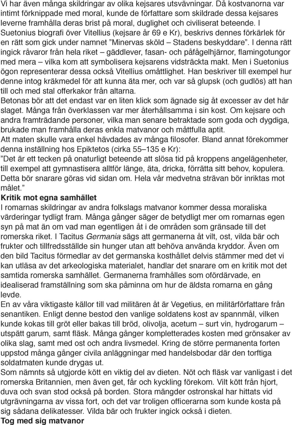 I Suetonius biografi över Vitellius (kejsare år 69 e Kr), beskrivs dennes förkärlek för en rätt som gick under namnet Minervas sköld Stadens beskyddare.