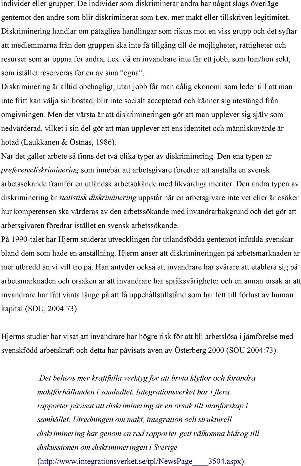 öppna för andra, t.ex. då en invandrare inte får ett jobb, som han/hon sökt, som istället reserveras för en av sina egna.