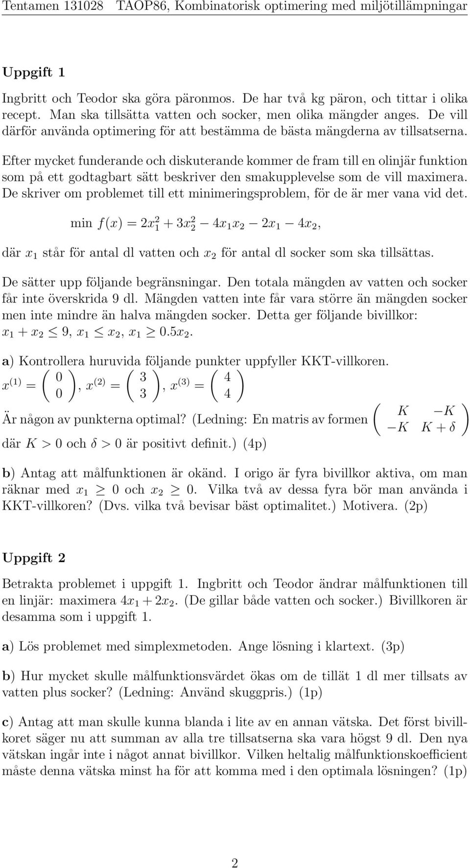 Efter mycket funderande och diskuterande kommer de fram till en olinjär funktion som på ett godtagbart sätt beskriver den smakupplevelse som de vill maximera.