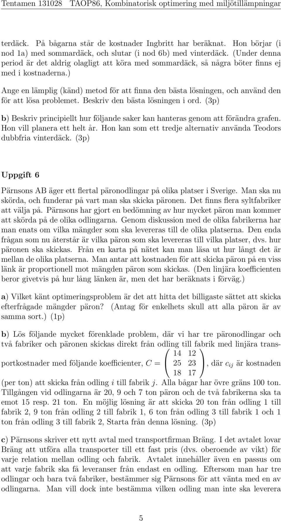 ) Ange en lämplig (känd) metod för att finna den bästa lösningen, och använd den för att lösa problemet. Beskriv den bästa lösningen i ord.