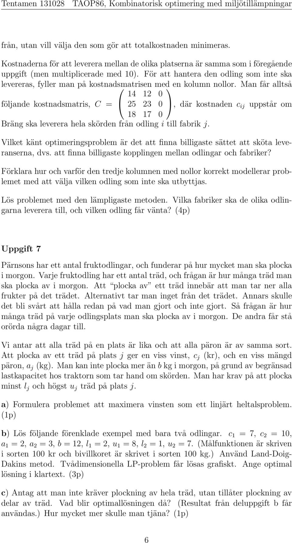 För att hantera den odling som inte ska levereras, fyller man på kostnadsmatrisen med en kolumn nollor.