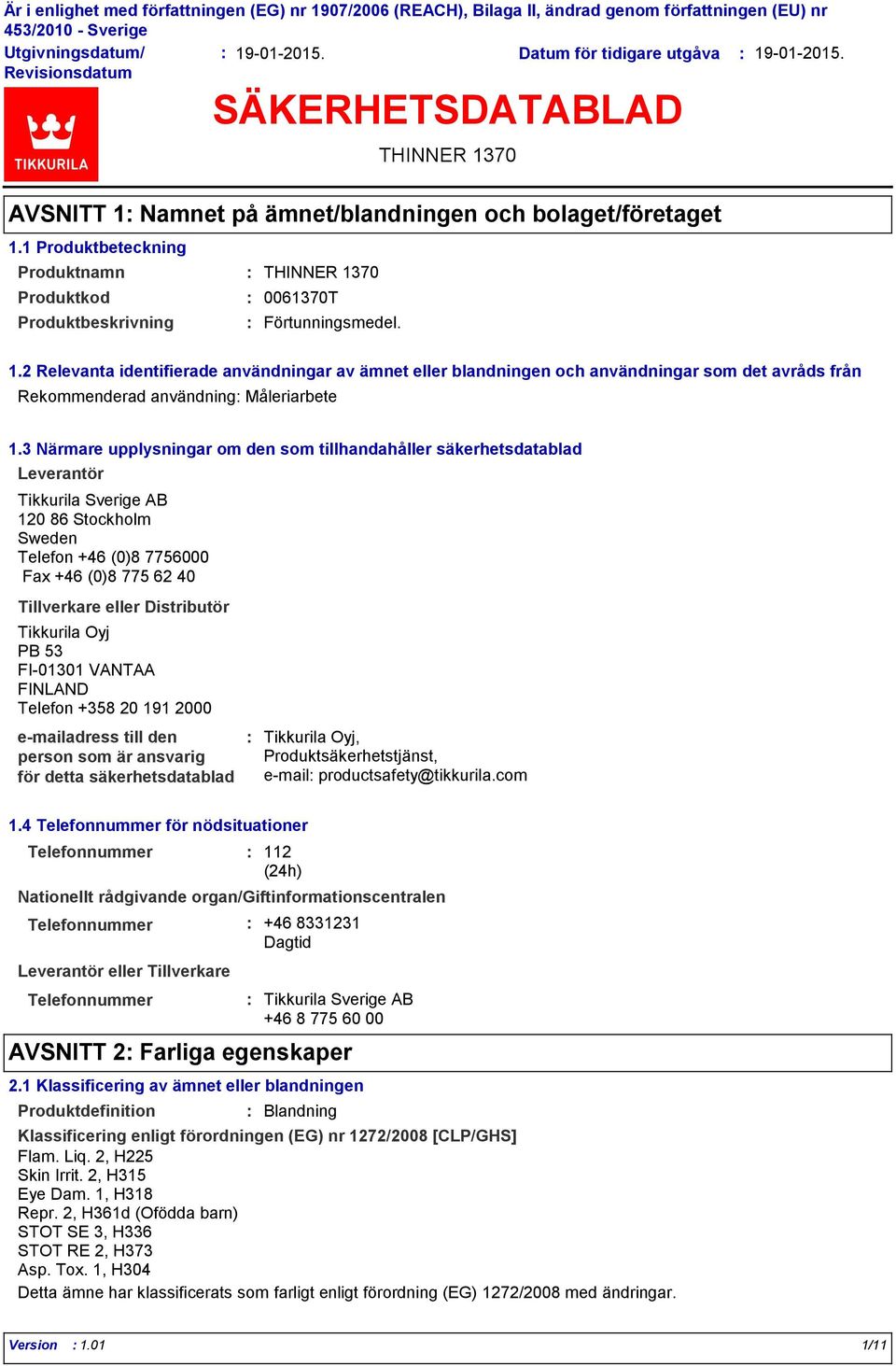 3 Närmare upplysningar om den som tillhandahåller säkerhetsdatablad Leverantör Tikkurila Sverige AB 120 86 Stockholm Sweden Telefon +46 (0)8 7756000 Fax +46 (0)8 775 62 40 Tillverkare eller