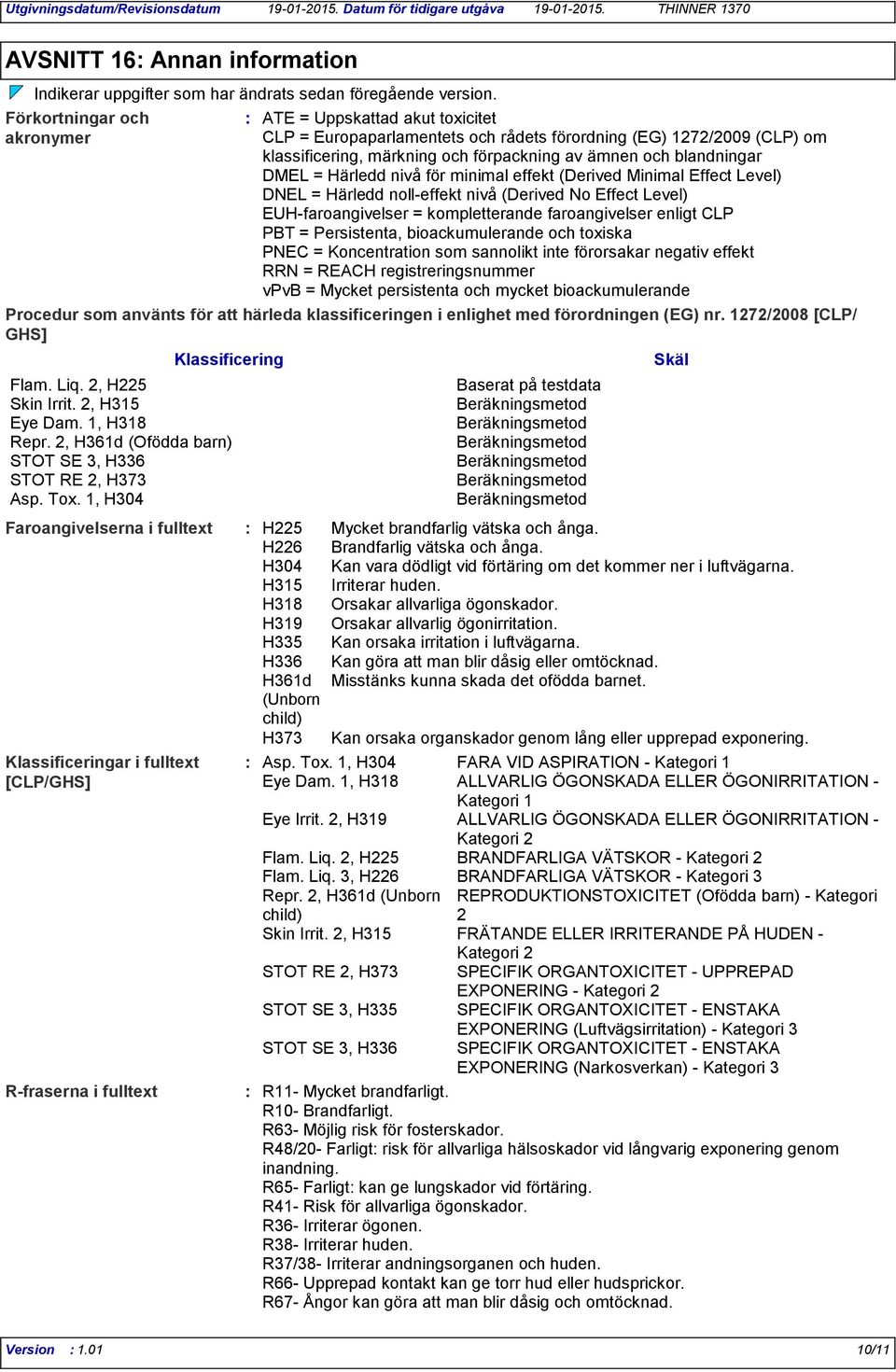 märkning och förpackning av ämnen och blandningar DMEL = Härledd nivå för minimal effekt (Derived Minimal Effect Level) DNEL = Härledd noll-effekt nivå (Derived No Effect Level) EUH-faroangivelser =