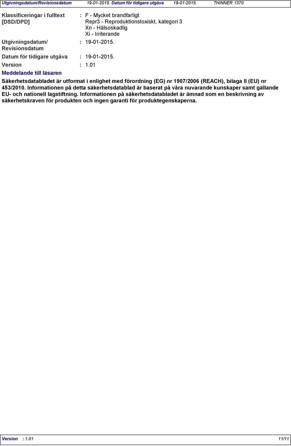 -01-2015. 19-01-2015. 1.01 Säkerhetsdatabladet är utformat i enlighet med förordning (EG) nr 1907/2006 (REACH), bilaga II (EU) nr 453/2010.